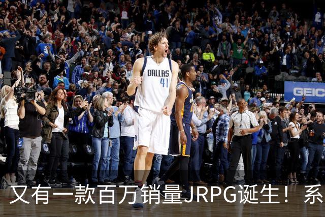 又有一款百万销量JRPG诞生！系列29年来首次