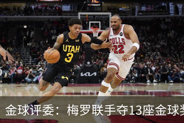 金球评委：梅罗联手夺13座金球奖大概率后无来者 10年我投斯内德