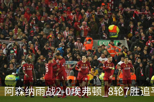 阿森纳雨战2-0埃弗顿 8轮7胜追平曼城